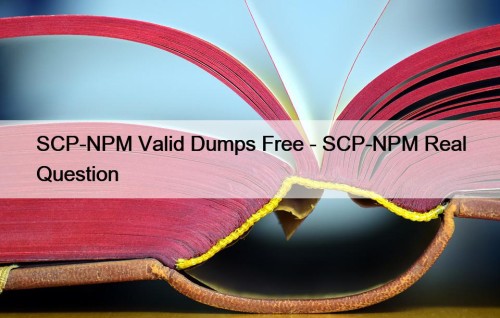 SCP-NPM Valid Dumps Free - SCP-NPM Real Question