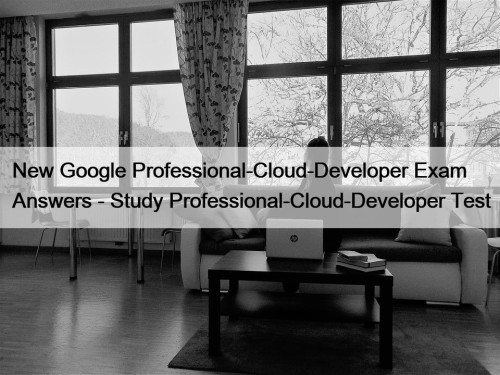 New Google Professional-Cloud-Developer Exam Answers - Study Professional-Cloud-Developer ...